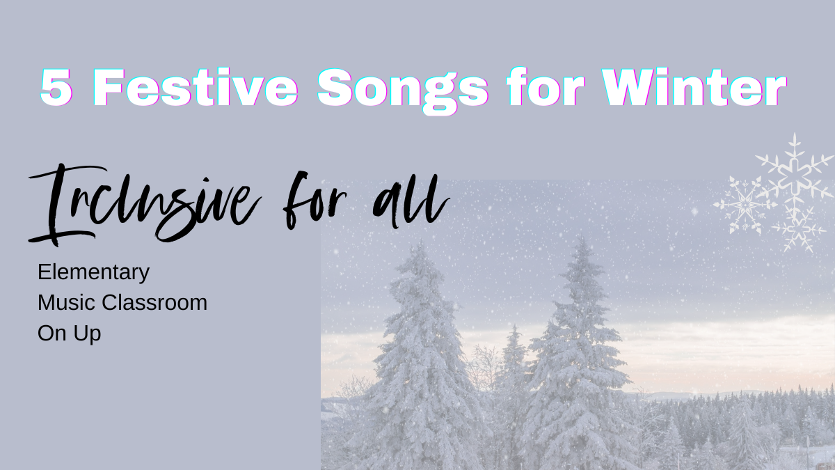 5 festive Songs for Winter Inclusive for all Elementary Music Classroom on up